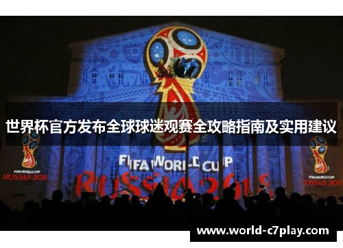 世界杯官方发布全球球迷观赛全攻略指南及实用建议 世界杯官方发布全球球迷观赛全攻略指南及实用建议