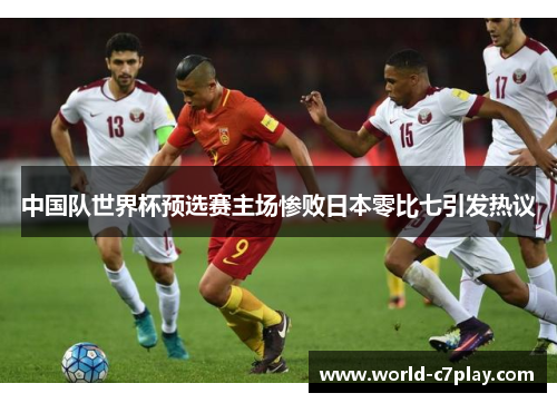 中国队世界杯预选赛主场惨败日本零比七引发热议 中国队世界杯预选赛主场惨败日本零比七引发热议