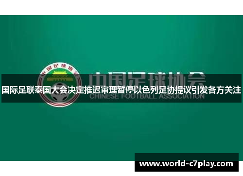 国际足联泰国大会决定推迟审理暂停以色列足协提议引发各方关注 国际足联泰国大会决定推迟审理暂停以色列足协提议引发各方关注