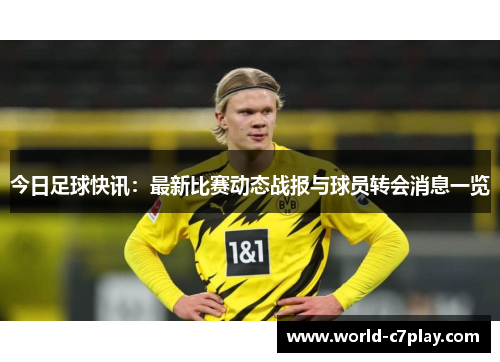 今日足球快讯:最新比赛动态战报与球员转会消息一览 今日足球快讯:最新比赛动态战报与球员转会消息一览