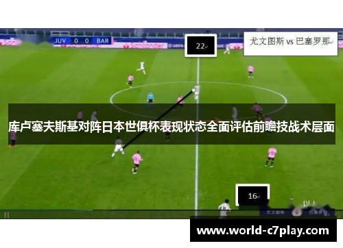 库卢塞夫斯基对阵日本世俱杯表现状态全面评估前瞻技战术层面