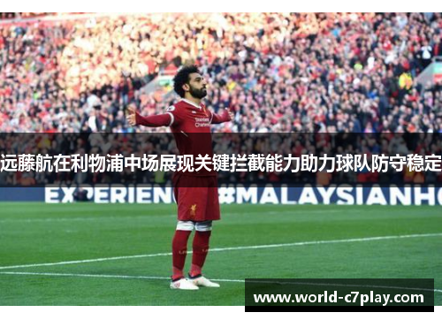 远藤航在利物浦中场展现关键拦截能力助力球队防守稳定