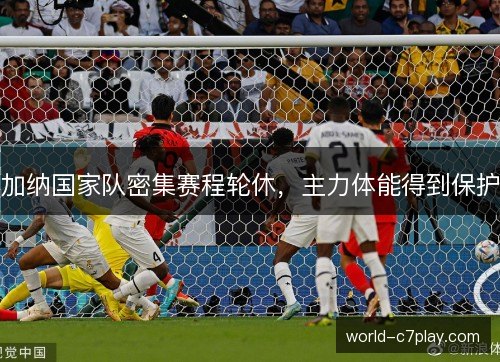 加纳国家队密集赛程轮休，主力体能得到保护
